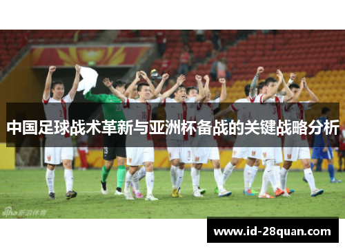 中国足球战术革新与亚洲杯备战的关键战略分析