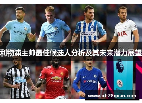 利物浦主帅最佳候选人分析及其未来潜力展望