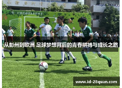 从彭州到欧洲 足球梦想背后的青春拼搏与成长之路